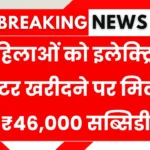 महिलाओं को इलेक्ट्रिक स्कूटर खरीदने पर मिलेगा ₹46,000 सब्सिडी का लाभ Two Wheeler Subsidy